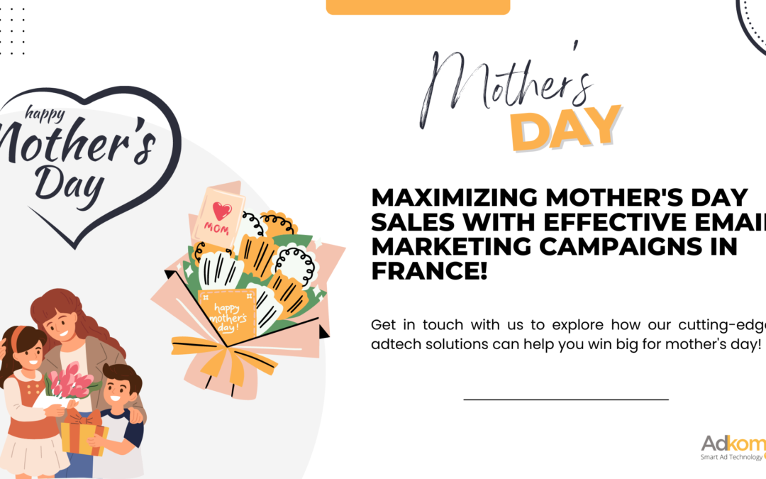🌷 Maximizing Mother’s Day Sales with Effective Email Marketing Campaigns in France!